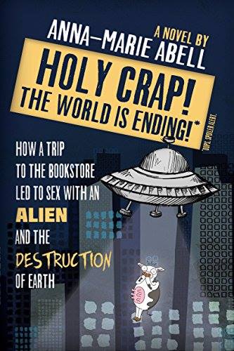 Holy Crap! The World is Ending!: How a Trip to the Bookstore Led to Sex with an Alien and the Destruction of Earth Book Cover